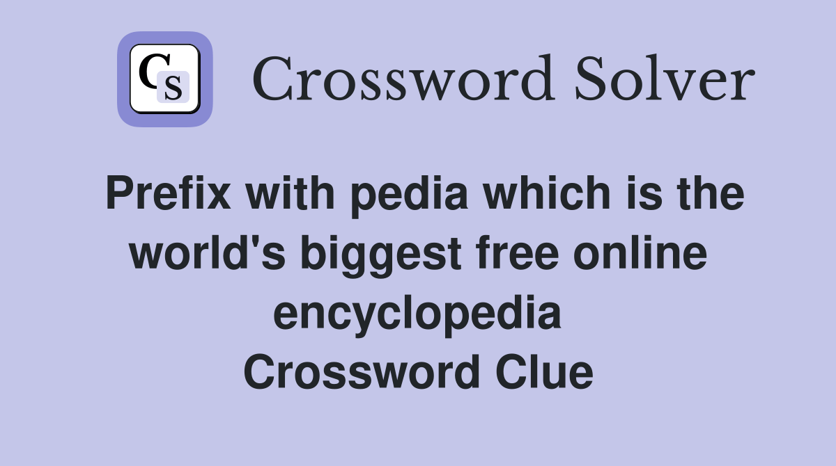 Prefix with pedia which is the world's biggest free online encyclopedia Crossword Clue Answers